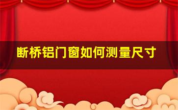 断桥铝门窗如何测量尺寸