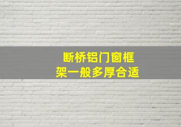 断桥铝门窗框架一般多厚合适