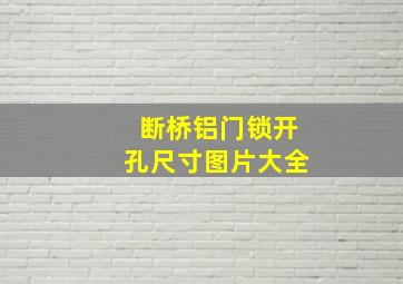 断桥铝门锁开孔尺寸图片大全