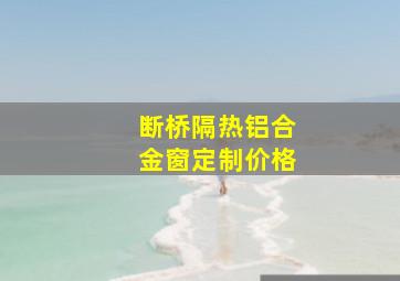 断桥隔热铝合金窗定制价格