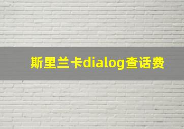 斯里兰卡dialog查话费