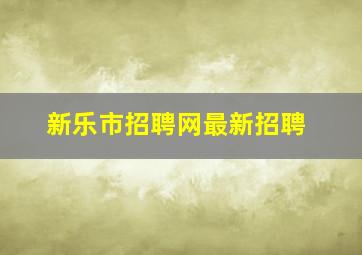 新乐市招聘网最新招聘