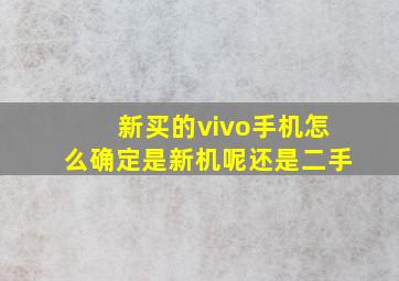 新买的vivo手机怎么确定是新机呢还是二手