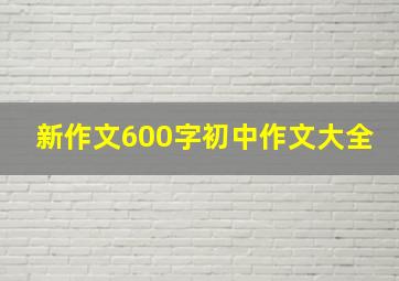 新作文600字初中作文大全