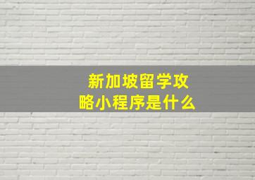 新加坡留学攻略小程序是什么