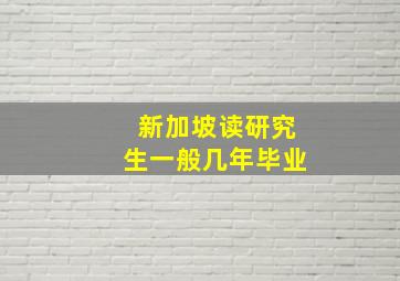 新加坡读研究生一般几年毕业