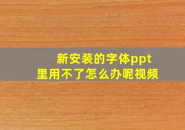 新安装的字体ppt里用不了怎么办呢视频