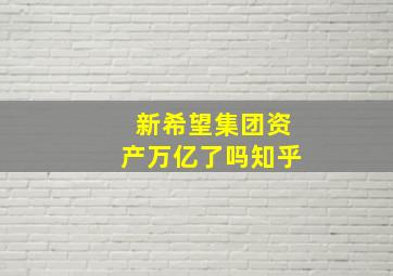 新希望集团资产万亿了吗知乎