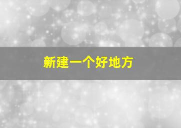 新建一个好地方