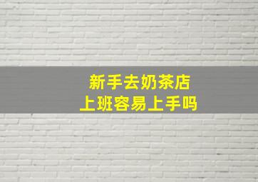 新手去奶茶店上班容易上手吗