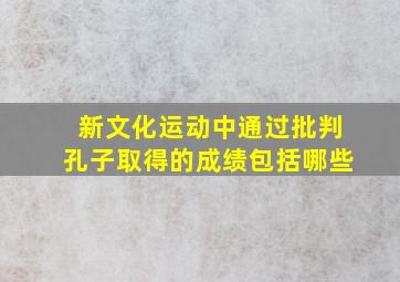 新文化运动中通过批判孔子取得的成绩包括哪些