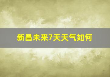 新昌未来7天天气如何