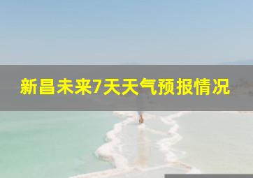 新昌未来7天天气预报情况