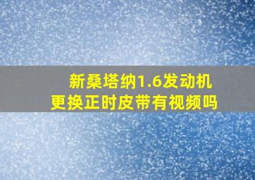 新桑塔纳1.6发动机更换正时皮带有视频吗