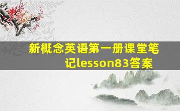 新概念英语第一册课堂笔记lesson83答案