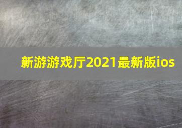 新游游戏厅2021最新版ios