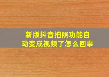 新版抖音拍照功能自动变成视频了怎么回事