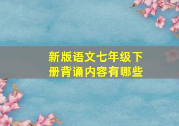 新版语文七年级下册背诵内容有哪些