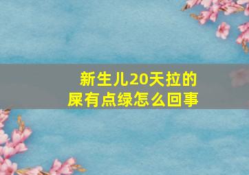 新生儿20天拉的屎有点绿怎么回事