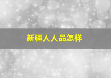 新疆人人品怎样