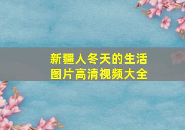 新疆人冬天的生活图片高清视频大全