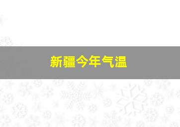 新疆今年气温