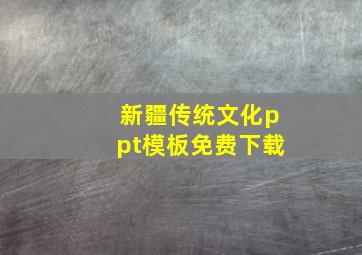 新疆传统文化ppt模板免费下载