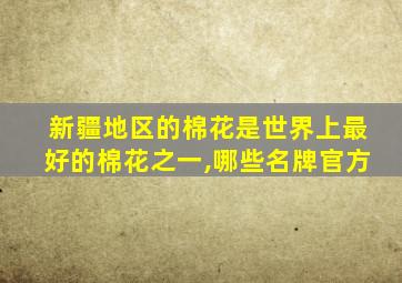 新疆地区的棉花是世界上最好的棉花之一,哪些名牌官方