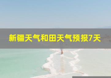 新疆天气和田天气预报7天