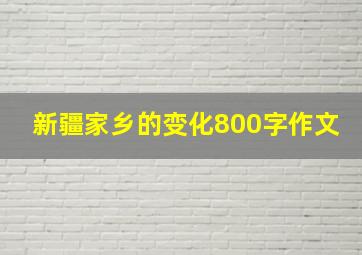 新疆家乡的变化800字作文