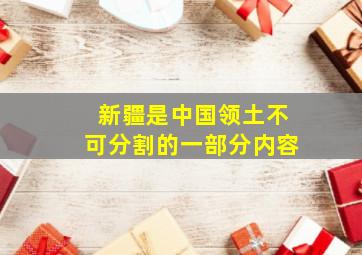 新疆是中国领土不可分割的一部分内容