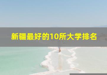 新疆最好的10所大学排名