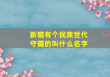 新疆有个民族世代守疆的叫什么名字