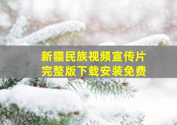 新疆民族视频宣传片完整版下载安装免费