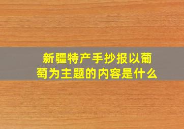 新疆特产手抄报以葡萄为主题的内容是什么