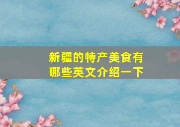 新疆的特产美食有哪些英文介绍一下