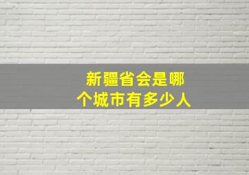 新疆省会是哪个城市有多少人