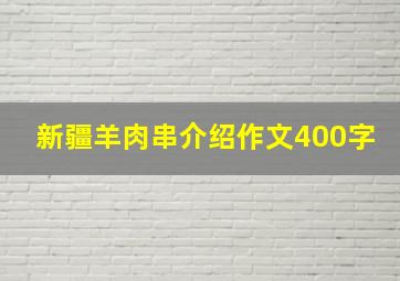 新疆羊肉串介绍作文400字