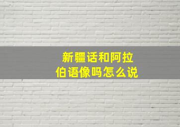 新疆话和阿拉伯语像吗怎么说