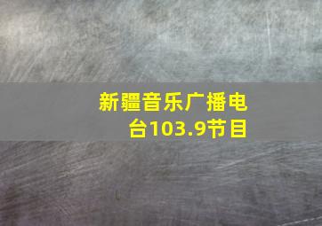 新疆音乐广播电台103.9节目