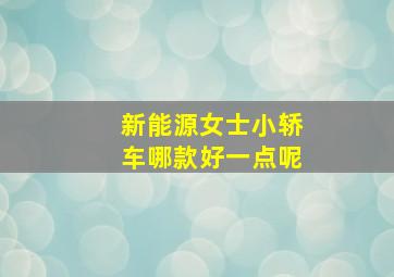 新能源女士小轿车哪款好一点呢