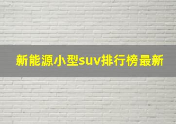 新能源小型suv排行榜最新