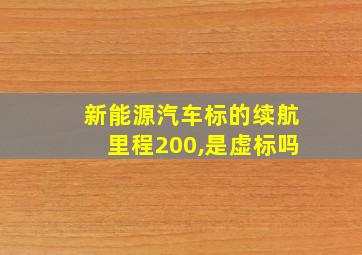 新能源汽车标的续航里程200,是虚标吗