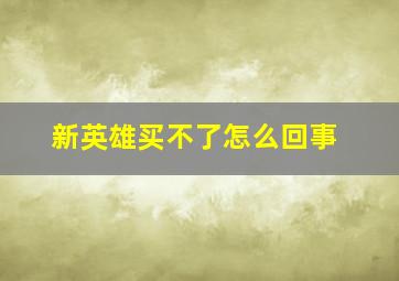 新英雄买不了怎么回事