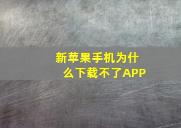 新苹果手机为什么下载不了APP