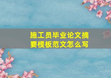 施工员毕业论文摘要模板范文怎么写