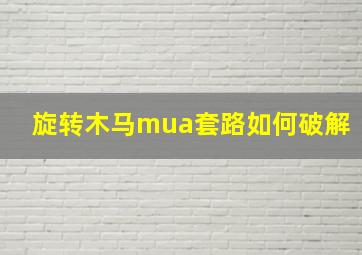 旋转木马mua套路如何破解