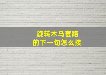 旋转木马套路的下一句怎么接