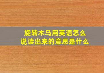 旋转木马用英语怎么说读出来的意思是什么