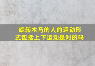 旋转木马的人的运动形式包括上下运动是对的吗